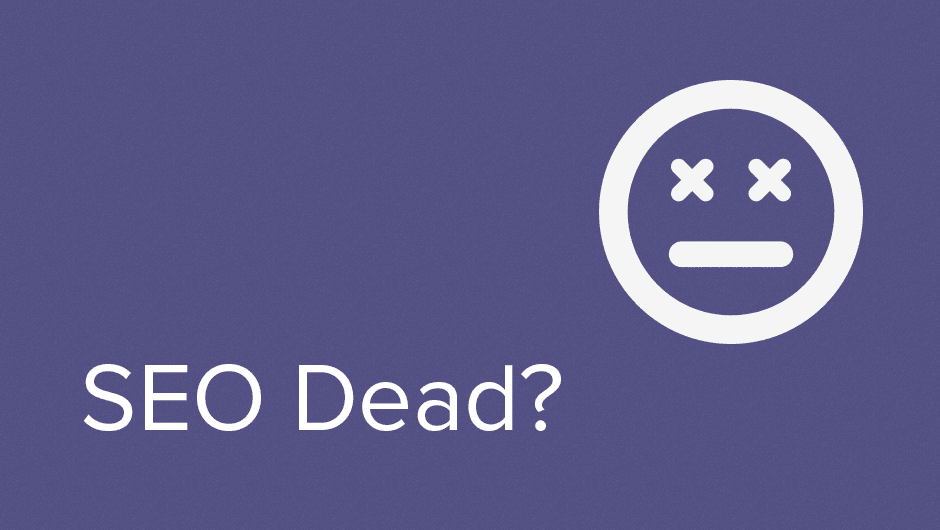 Isn't SEO Dead?